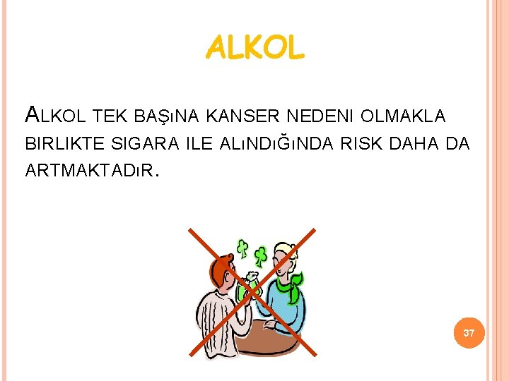 ALKOL TEK BAŞıNA KANSER NEDENI OLMAKLA BIRLIKTE SIGARA ILE ALıNDıĞıNDA RISK DAHA DA ARTMAKTADıR.