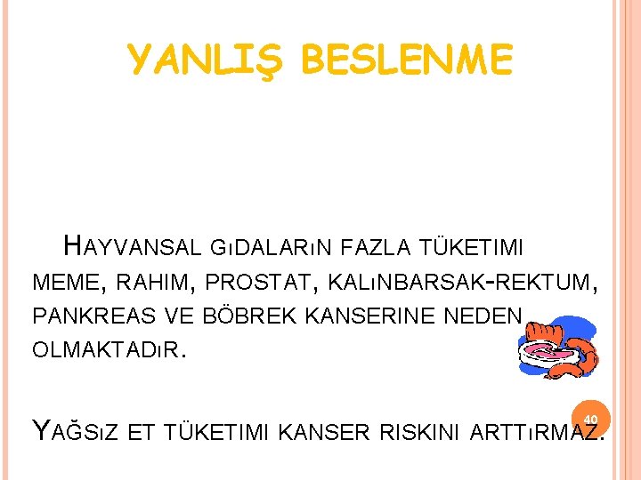 YANLIŞ BESLENME HAYVANSAL GıDALARıN FAZLA TÜKETIMI MEME, RAHIM, PROSTAT, KALıNBARSAK-REKTUM, PANKREAS VE BÖBREK KANSERINE