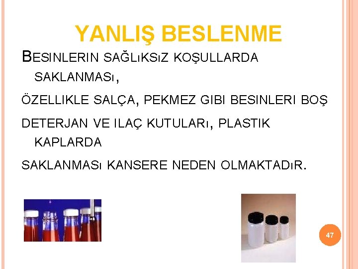 YANLIŞ BESLENME BESINLERIN SAĞLıKSıZ KOŞULLARDA SAKLANMASı, ÖZELLIKLE SALÇA, PEKMEZ GIBI BESINLERI BOŞ DETERJAN VE