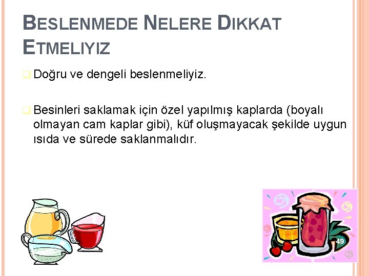 BESLENMEDE NELERE DIKKAT ETMELIYIZ Doğru ve dengeli beslenmeliyiz. Besinleri saklamak için özel yapılmış kaplarda