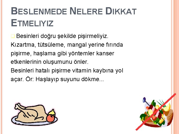 BESLENMEDE NELERE DIKKAT ETMELIYIZ Besinleri doğru şekilde pişirmeliyiz. Kızartma, tütsüleme, mangal yerine fırında pişirme,