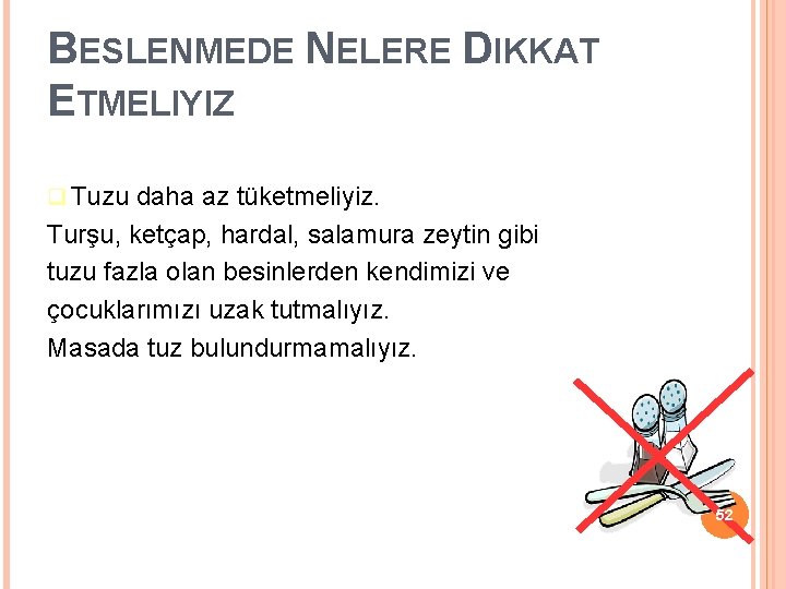 BESLENMEDE NELERE DIKKAT ETMELIYIZ Tuzu daha az tüketmeliyiz. Turşu, ketçap, hardal, salamura zeytin gibi