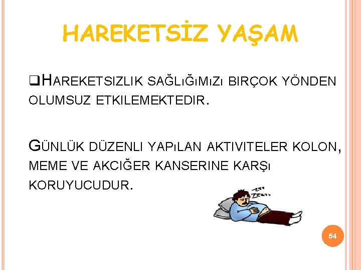 HAREKETSİZ YAŞAM HAREKETSIZLIK SAĞLıĞıMıZı BIRÇOK YÖNDEN OLUMSUZ ETKILEMEKTEDIR. GÜNLÜK DÜZENLI YAPıLAN AKTIVITELER KOLON, MEME