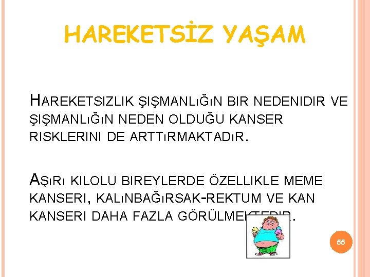 HAREKETSİZ YAŞAM HAREKETSIZLIK ŞIŞMANLıĞıN BIR NEDENIDIR VE ŞIŞMANLıĞıN NEDEN OLDUĞU KANSER RISKLERINI DE ARTTıRMAKTADıR.