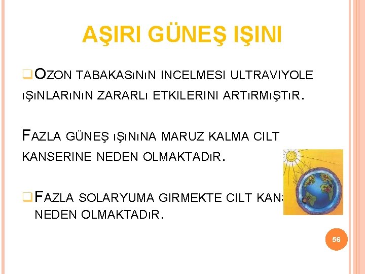 AŞIRI GÜNEŞ IŞINI OZON TABAKASıNıN INCELMESI ULTRAVIYOLE ıŞıNLARıNıN ZARARLı ETKILERINI ARTıRMıŞTıR. FAZLA GÜNEŞ ıŞıNıNA