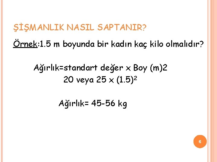 ŞİŞMANLIK NASIL SAPTANIR? Örnek: 1. 5 m boyunda bir kadın kaç kilo olmalıdır? Ağırlık=standart