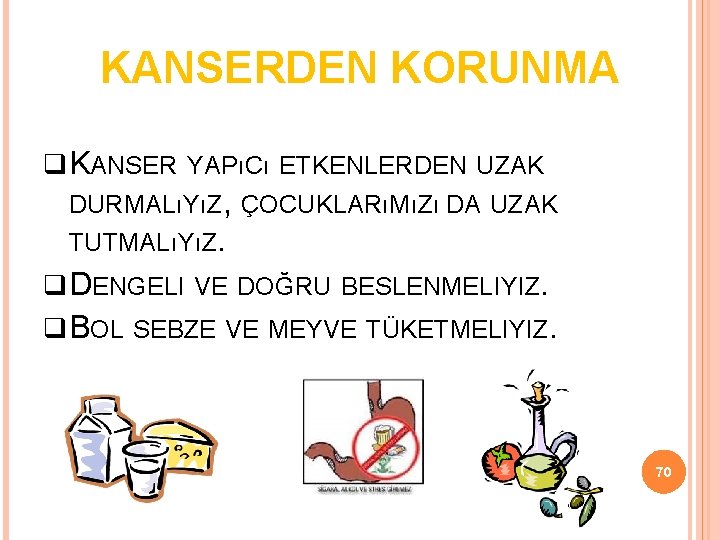 KANSERDEN KORUNMA KANSER YAPıCı ETKENLERDEN UZAK DURMALıYıZ, ÇOCUKLARıMıZı DA UZAK TUTMALıYıZ. DENGELI VE DOĞRU