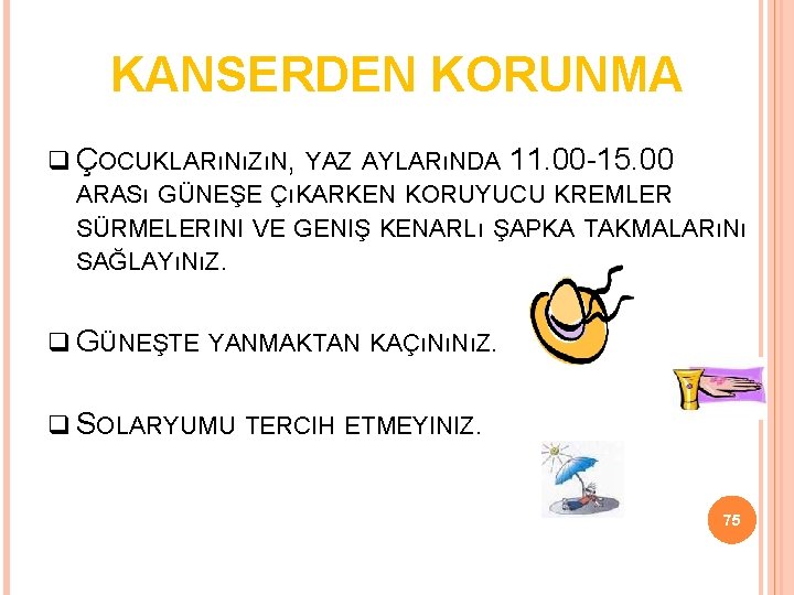 KANSERDEN KORUNMA ÇOCUKLARıNıZıN, YAZ AYLARıNDA 11. 00 -15. 00 ARASı GÜNEŞE ÇıKARKEN KORUYUCU KREMLER