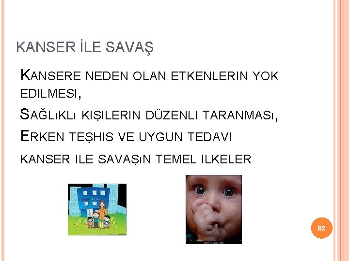 KANSER İLE SAVAŞ KANSERE NEDEN OLAN ETKENLERIN YOK EDILMESI, SAĞLıKLı KIŞILERIN DÜZENLI TARANMASı, ERKEN