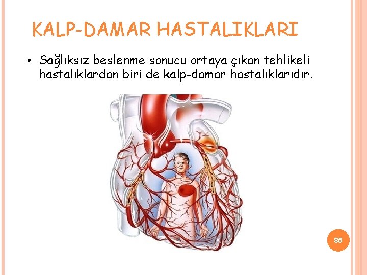 KALP-DAMAR HASTALIKLARI • Sağlıksız beslenme sonucu ortaya çıkan tehlikeli hastalıklardan biri de kalp-damar hastalıklarıdır.