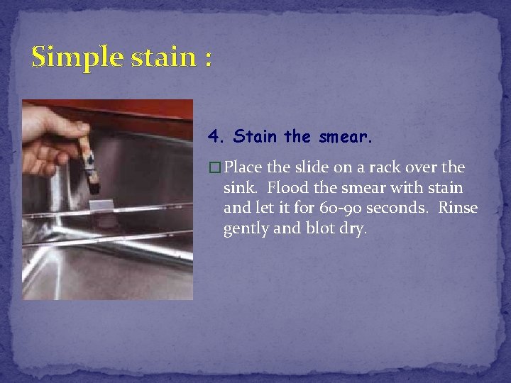 Simple stain : 4. Stain the smear. � Place the slide on a rack