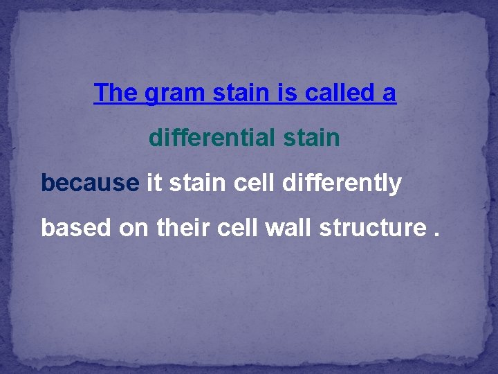 The gram stain is called a differential stain because it stain cell differently based