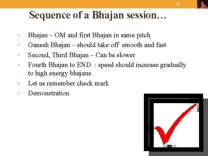 17 Sequence of a Bhajan session… • • • Bhajan – OM and first