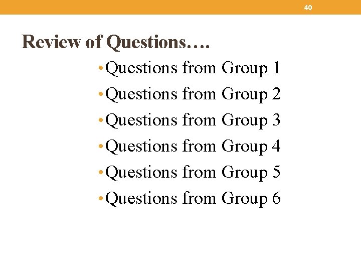 40 Review of Questions…. • Questions from Group 1 • Questions from Group 2