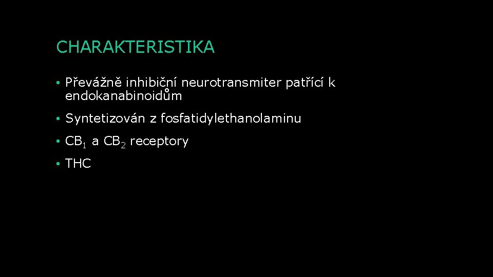 CHARAKTERISTIKA • Převážně inhibiční neurotransmiter patřící k endokanabinoidům • Syntetizován z fosfatidylethanolaminu • CB