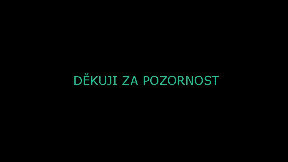 DĚKUJI ZA POZORNOST 