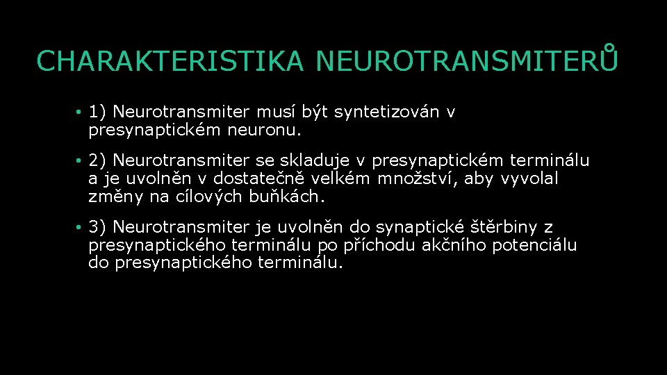 CHARAKTERISTIKA NEUROTRANSMITERŮ • 1) Neurotransmiter musí být syntetizován v presynaptickém neuronu. • 2) Neurotransmiter