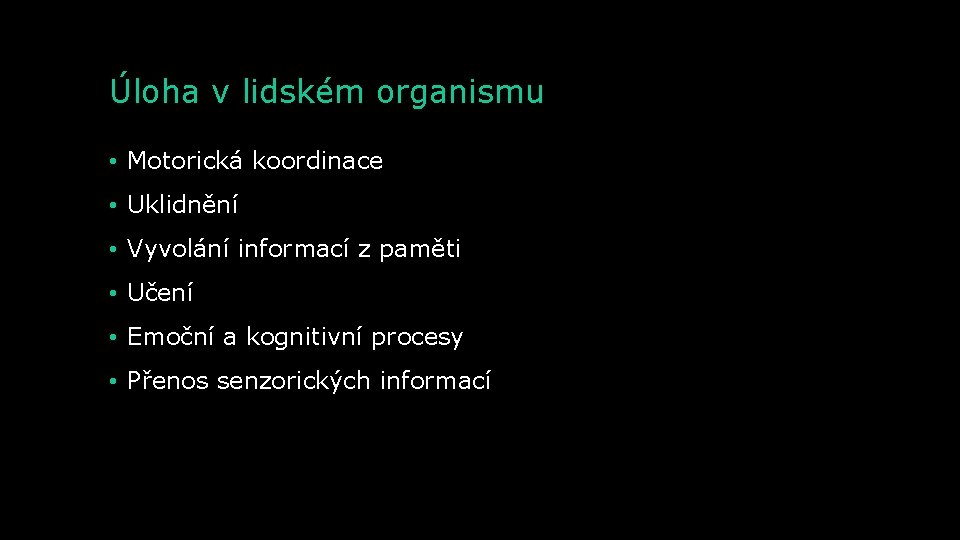 Úloha v lidském organismu • Motorická koordinace • Uklidnění • Vyvolání informací z paměti