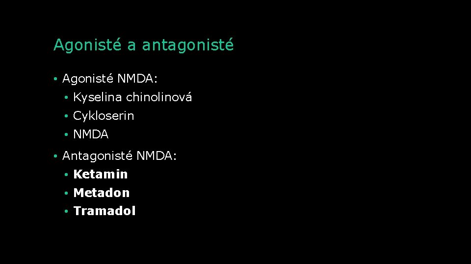 Agonisté a antagonisté • Agonisté NMDA: • Kyselina chinolinová • Cykloserin • NMDA •