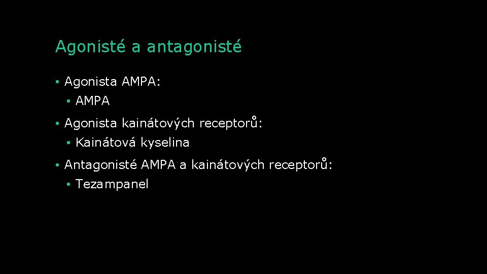 Agonisté a antagonisté • Agonista AMPA: • AMPA • Agonista kainátových receptorů: • Kainátová