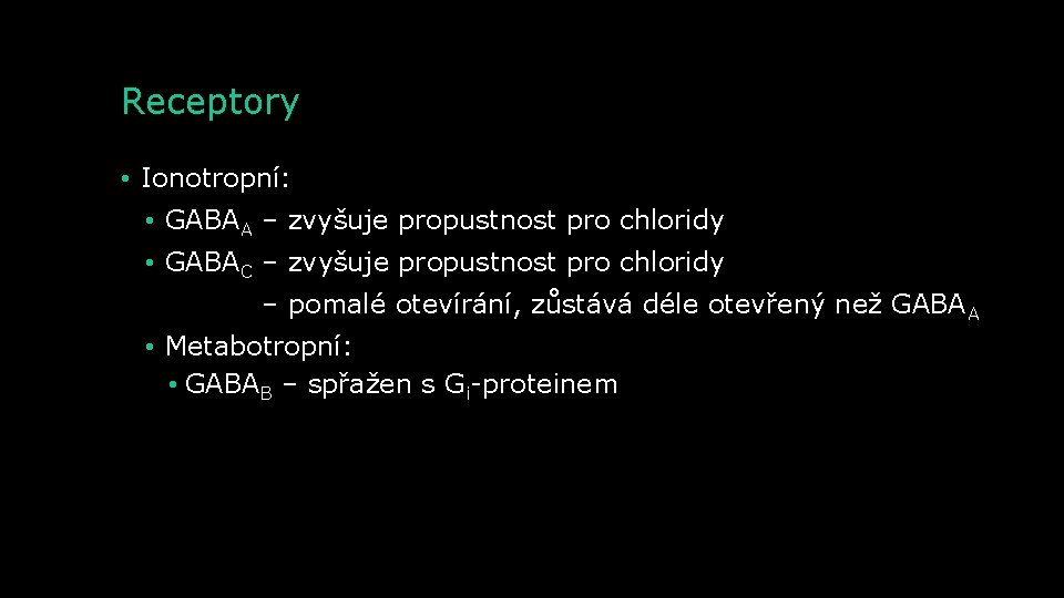 Receptory • Ionotropní: • GABAA – zvyšuje propustnost pro chloridy • GABAC – zvyšuje