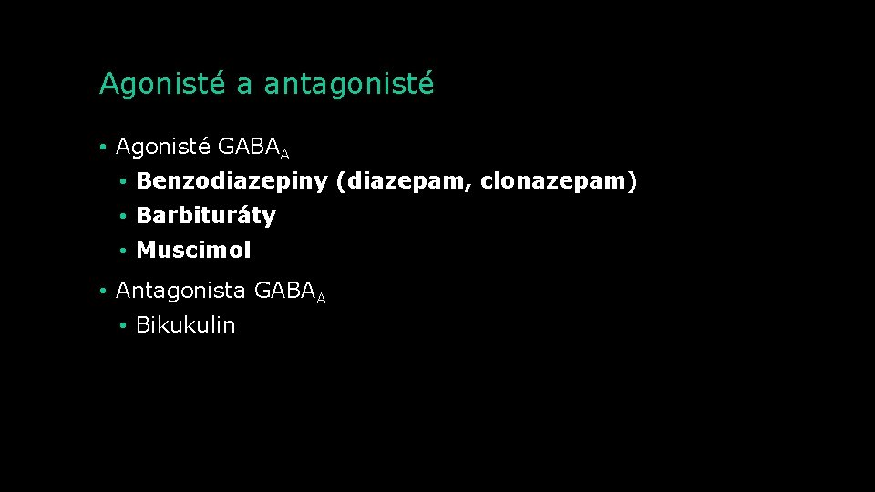 Agonisté a antagonisté • Agonisté GABAA • Benzodiazepiny (diazepam, clonazepam) • Barbituráty • Muscimol