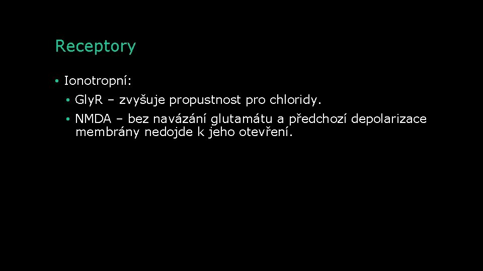 Receptory • Ionotropní: • Gly. R – zvyšuje propustnost pro chloridy. • NMDA –