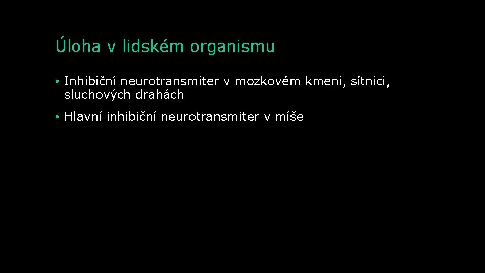 Úloha v lidském organismu • Inhibiční neurotransmiter v mozkovém kmeni, sítnici, sluchových drahách •