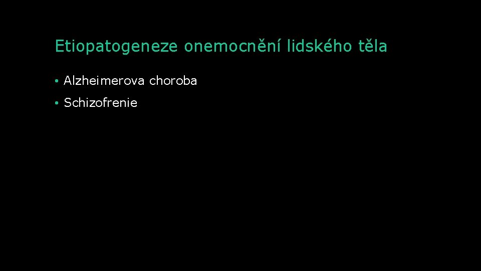 Etiopatogeneze onemocnění lidského těla • Alzheimerova choroba • Schizofrenie 