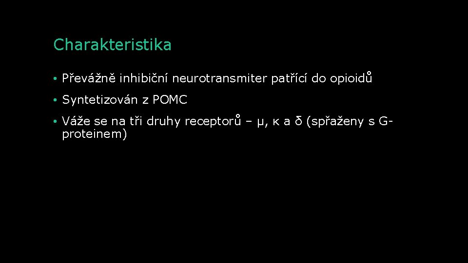 Charakteristika • Převážně inhibiční neurotransmiter patřící do opioidů • Syntetizován z POMC • Váže