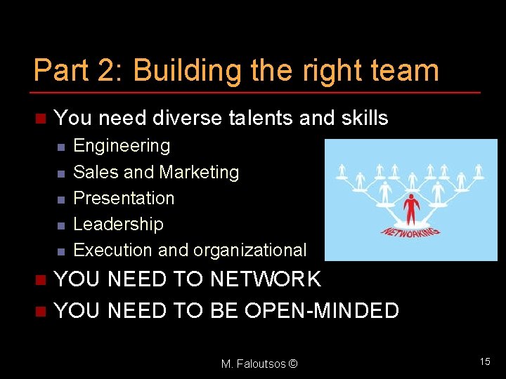 Part 2: Building the right team n You need diverse talents and skills n