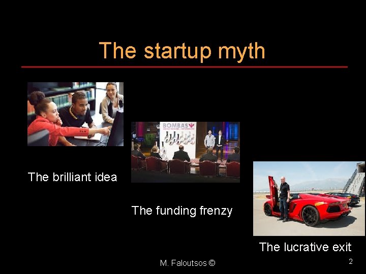 The startup myth The brilliant idea The funding frenzy The lucrative exit M. Faloutsos