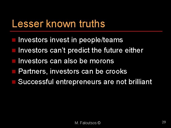 Lesser known truths Investors invest in people/teams n Investors can’t predict the future either