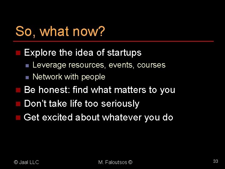 So, what now? n Explore the idea of startups n n Leverage resources, events,