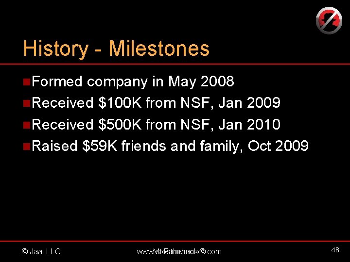 History - Milestones n. Formed company in May 2008 n. Received $100 K from