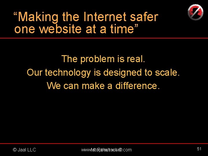 “Making the Internet safer one website at a time” The problem is real. Our