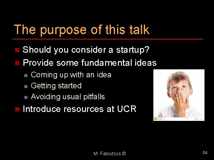 The purpose of this talk Should you consider a startup? n Provide some fundamental