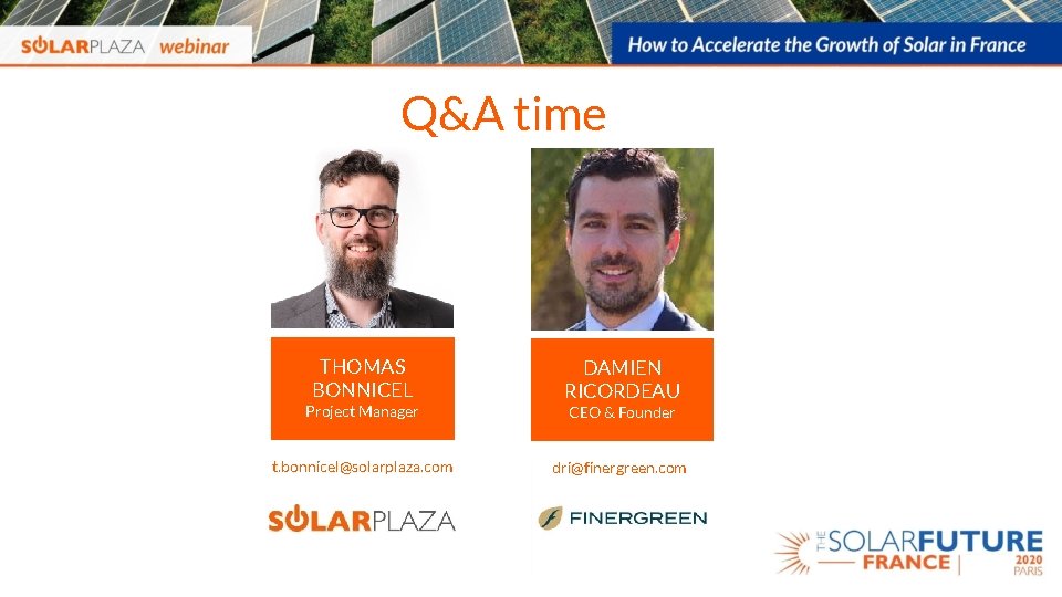 Q&A time THOMAS BONNICEL Project Manager t. bonnicel@solarplaza. com DAMIEN RICORDEAU CEO & Founder