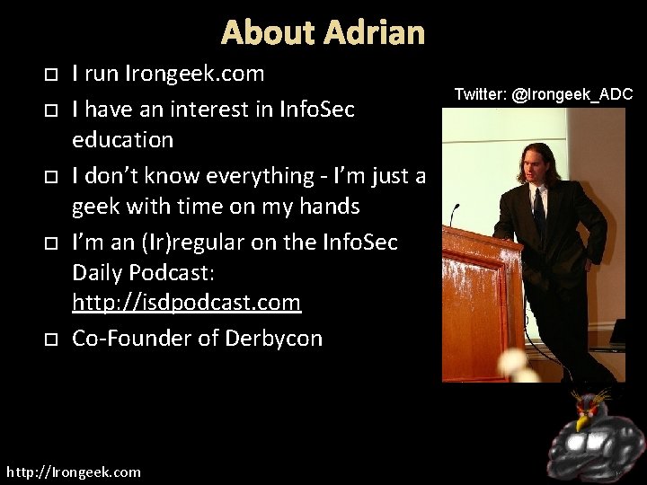 About Adrian I run Irongeek. com I have an interest in Info. Sec education