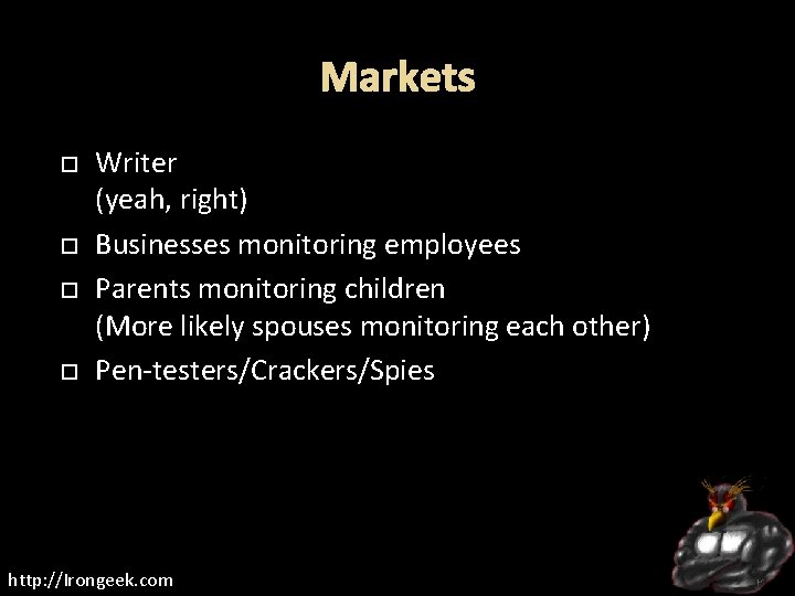 Markets Writer (yeah, right) Businesses monitoring employees Parents monitoring children (More likely spouses monitoring