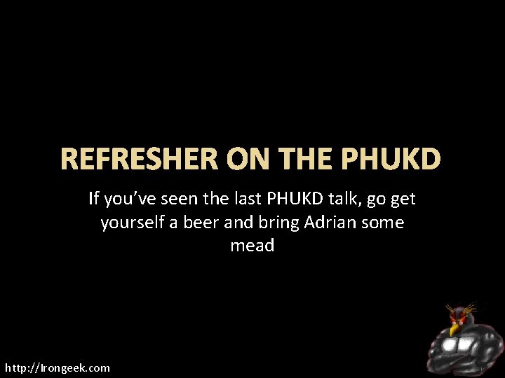 REFRESHER ON THE PHUKD If you’ve seen the last PHUKD talk, go get yourself