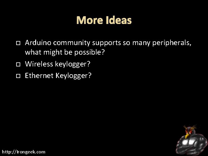 More Ideas Arduino community supports so many peripherals, what might be possible? Wireless keylogger?