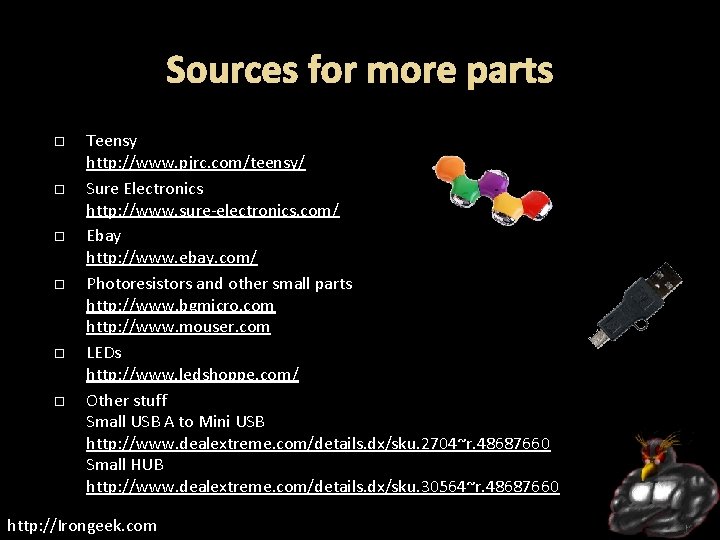 Sources for more parts Teensy http: //www. pjrc. com/teensy/ Sure Electronics http: //www. sure-electronics.