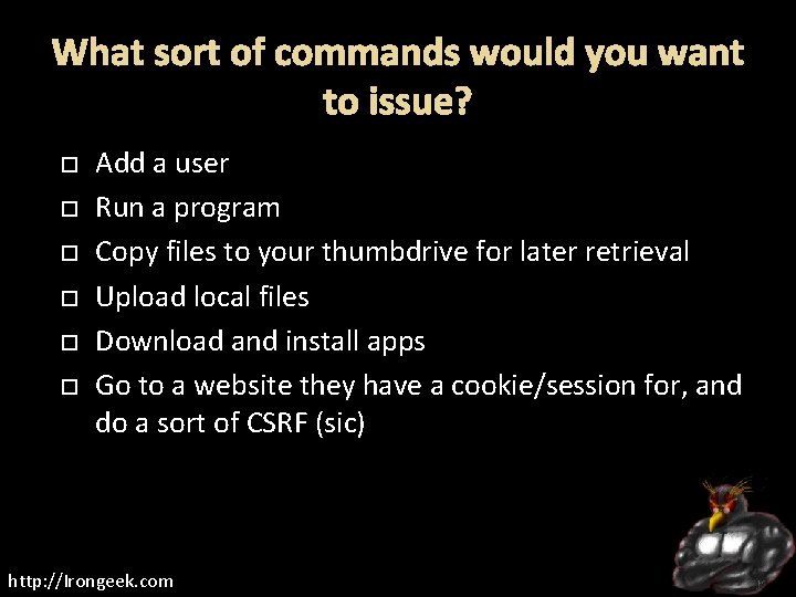 What sort of commands would you want to issue? Add a user Run a