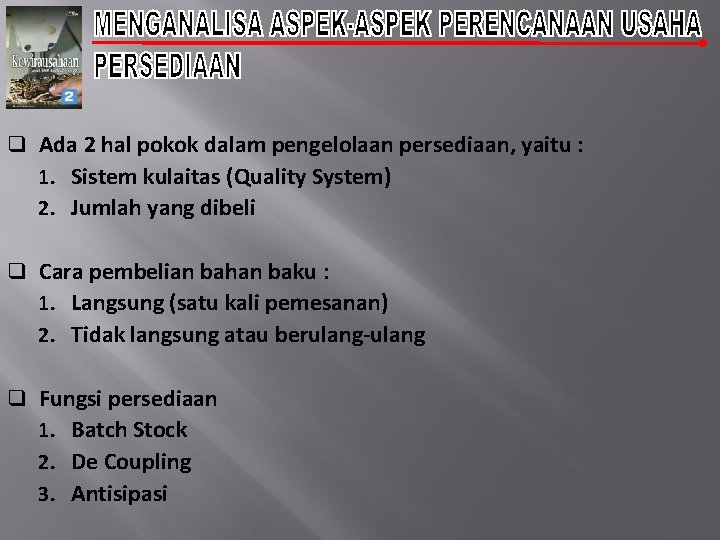 q Ada 2 hal pokok dalam pengelolaan persediaan, yaitu : 1. Sistem kulaitas (Quality
