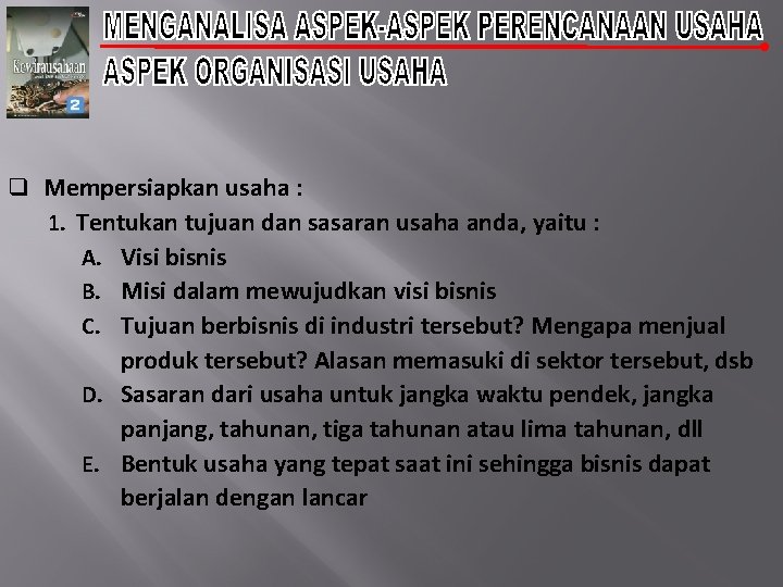 q Mempersiapkan usaha : 1. Tentukan tujuan dan sasaran usaha anda, yaitu : A.