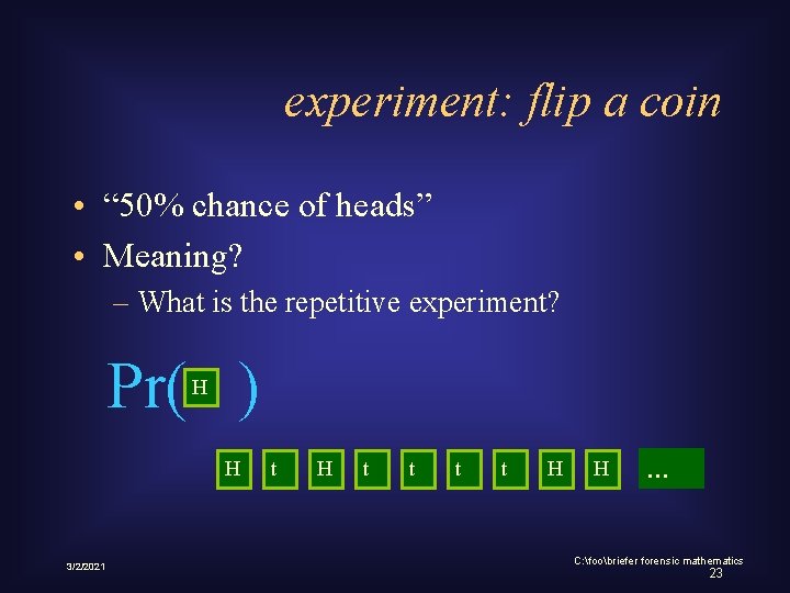 experiment: flip a coin • “ 50% chance of heads” • Meaning? – What