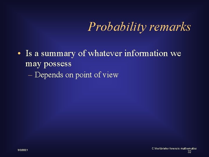 Probability remarks • Is a summary of whatever information we may possess – Depends