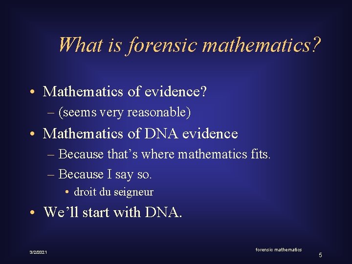 What is forensic mathematics? • Mathematics of evidence? – (seems very reasonable) • Mathematics