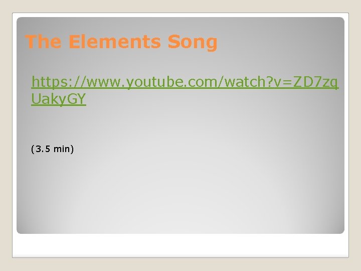 The Elements Song https: //www. youtube. com/watch? v=ZD 7 zq Uaky. GY (3. 5